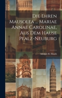 Die Ehren Mausolea ... Mariae Annae Carolinae, Aus Dem Hause Pfalz-neuburg 1022619861 Book Cover