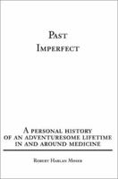 Past Imperfect: A personal history of an adventuresome lifetime in and around medicine 0595263887 Book Cover