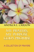 MY PRAYERS, MY PURPOSE, GOD'S PROMISE: A COLLECTION OF PRAYERS B08GLMN12S Book Cover