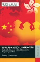 Toward Critical Patriotism: Student Resistance to Political Education in Hong Kong and China 9622096239 Book Cover