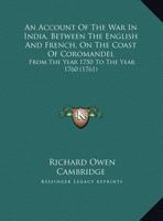 An Account of the War in India, Between the English and French, on the Coast of Coromandel, From 1750 to the Year 1760. Together With a Relation of ... to Golconda and Surat; With The... 1014278589 Book Cover