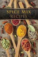 Spice Mix Recipes: Top 50 Most Delicious Dry Spice Mixes [A Seasoning Cookbook] 1523252502 Book Cover
