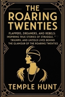 The Roaring twenties: Flappers, Dreamers, and Rebels: Inspiring True Stories of Struggle, Triumph, and Untold Lives Behind the Glamour of the Roaring Twenties B0FSRXVV61 Book Cover