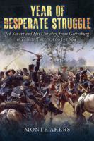 Year of Desperate Struggle: Jeb Stuart and His Cavalry, from Gettysburg to Yellow Tavern, 1863-1864 161200282X Book Cover
