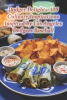 Dodger Delights: 105 Culinary Inspirations Inspired by Los Angeles Dodgers Baseball B0CR855R4Q Book Cover