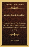 Works Administration. Lectures Before the Students of the Leland Stanford Junior University, Palo Alto, California 0548623333 Book Cover