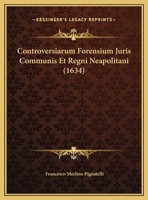 Controversiarum Forensium Juris Communis Et Regni Neapolitani (1634) 1166064565 Book Cover