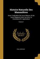 Histoire Naturelle Des Mammif�res: Avec L'indication De Leurs Moeurs, Et De Leurs Rapports Avec Les Arts, Le Commerce Et L'agriculture; Volume 1 1146016565 Book Cover