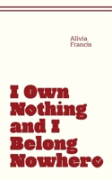 I Own Nothing and I Belong Nowhere B0DT29K9CS Book Cover