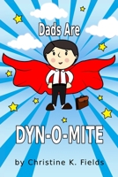 Dads Are Dyn-o-Mite: And Not Just On Father's Day B0B2W2N126 Book Cover