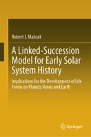 A Linked-Succession Model for Early Solar System History: Implications for the Development of Life Forms on Planets Venus and Earth 303215961X Book Cover