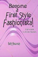 Become A First Style Fashionista!: A girl's guide to ultimate fabulosity 1453706445 Book Cover