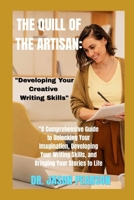 THE QUILL OF THE ARTISAN: "Developing Your Creative Writing Skills": "A Comprehensive Guide to Unlocking Your Imagination, Developing Your Writing Skills, and Bringing Your Stories to Life" B0F65RJMH2 Book Cover