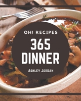Oh! 365 Dinner Recipes: A Dinner Cookbook for Effortless Meals B08NWTCSCS Book Cover