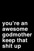 You're an Awesome Godmother. Keep That Shit Up: 6x9 Dot Bullet Notebook/Journal Motivation Gift Idea For Godmothers 1704263999 Book Cover