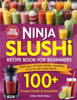 Ninja Slushi Recipe Book for Beginners: 2000 Days of Frozen Drinks, Smoothies & Fun for the Whole Family 9371232153 Book Cover