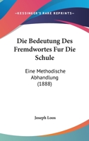 Die Bedeutung Des Fremdwortes Fur Die Schule: Eine Methodische Abhandlung (1888) 1168309603 Book Cover