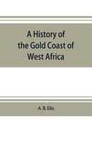 A History of the Gold Coast of West Africa 1016129300 Book Cover