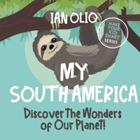 My South America: Discover the Wonders of Our Planet!: Make your kid smart series. 1655903934 Book Cover