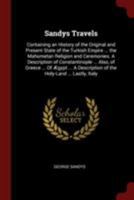 Sandys Travels: Containing an History of the Original and Present State of the Turkish Empire ... the Mahometan Religion and Ceremonies. A Description ... of the Holy-Land ... Lastly, Italy 1015977324 Book Cover