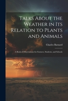 Talks About the Weather in Its Relation to Plants and Animals: A Book of Observations for Farmers, Students, and Schools 1022792598 Book Cover