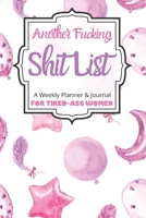 Another Fucking Shit List A Weekly Planner & Journal For Tired-Ass Women: 2020 Funny Swearing Gifts 1710645938 Book Cover