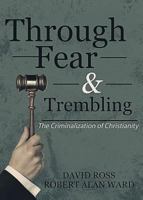 Through Fear & Trembling: The Criminalization of Christianity 1947491229 Book Cover