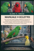 MANUALE DI ECLETTO: Tutto ciò che devi sapere e guida completa per i proprietari di pappagalli eclettici: temperamento e necessità dietetiche in base ... conversazione (Italian Edition) B0GK1J5V64 Book Cover