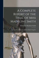 A Complete Report of the Trial of Miss Madeline Smith: For the Alleged Poisoning of Pierre Emile L'Angelier 1015887562 Book Cover
