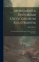 Monumenta Historiam Uscocchorum Illustrantia: Ex Archivis Romanis, Praecipue E Secreto Vaticano Desumpta (Italian Edition) 1020209399 Book Cover