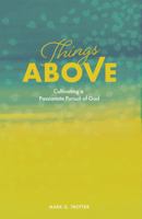 Things Above: Cultivating a Passionate Pursuit of God 1950004112 Book Cover