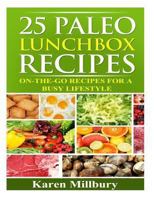 25 Paleo Lunchbox Recipes: On-The-Go Recipes For a Busy Lifestyle 1494775883 Book Cover