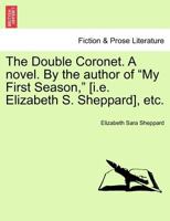 The Double Coronet. a Novel. by the Author of "My First Season," [I.E. Elizabeth S. Sheppard], Etc. 1241406847 Book Cover