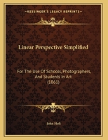 Linear Perspective Simplified: For The Use Of Schools, Photographers, And Students In Art 1354980522 Book Cover