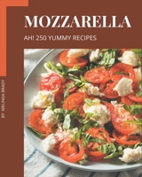 Ah! 250 Yummy Mozzarella Recipes: Not Just a Yummy Mozzarella Cookbook! B08JLXYLSC Book Cover
