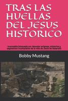 TRAS LAS HUELLAS DEL JESUS HISTORICO: Incansable búsqueda por desvelar enigmas, misterios y segmentos incompletos de la vida de Jesús de Nazareth (Spanish Edition) 1091713316 Book Cover