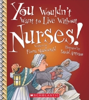 You Wouldn't Want to Live Without Nurses! (You Wouldn't Want to Live Without…) (Library Edition) 0531224910 Book Cover