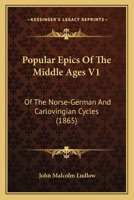 Popular Epics Of The Middle Ages V1: Of The Norse-German And Carlovingian Cycles 1164943308 Book Cover