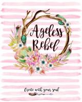 Ageless Rebel: The Playful Planner and Journal to Empower Your Beautifully, Fearless, Ageless Mindset and Lifestyle (Free Flow Edition) 0998803014 Book Cover