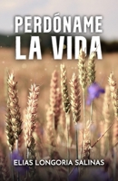 Perdóname la vida (Spanish Edition) 1637658729 Book Cover