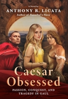 Caesar Obsessed: Passion, Conquest, and Tragedy in Gaul 0996679960 Book Cover