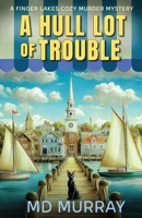 A Hull Lot of Trouble: A Finger Lakes Paranormal Cozy Murder Mystery (The Finger Lake Murders) 1954524501 Book Cover