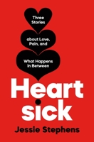 Heartsick: Three Stories about Love, Pain, and What Happens in Between 1250838444 Book Cover