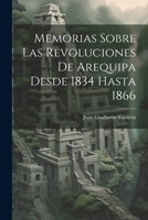 Memorias Sobre Las Revoluciones De Arequipa Desde 1834 Hasta 1866 102166555X Book Cover