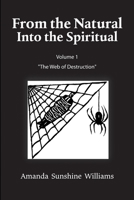 From the Natural Into the Spiritual Volume 1 the Web of Destruction 0557689864 Book Cover