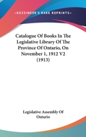 Catalogue Of Books In The Legislative Library Of The Province Of Ontario, On November 1, 1912 V2 1164112627 Book Cover