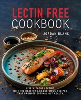 Lectin Free Cookbook: Live Without Lectins with 100 Healthy and Delicious Recipes that Promote Optimal Gut Health B097BRZ9PV Book Cover