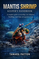 MANTIS SHRIMP: A complete guide to ownership, care, behavior, handling, expert tips, and aquarium set ups B0GG75VC39 Book Cover