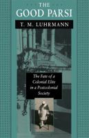 The Good Parsi: The Fate of a Colonial Elite in a Postcolonial Society 0674356764 Book Cover