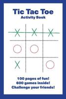 Tic Tac Toe Activity Book: 100 pages of fun! 600 games inside! Challenge your friends! 1075468175 Book Cover